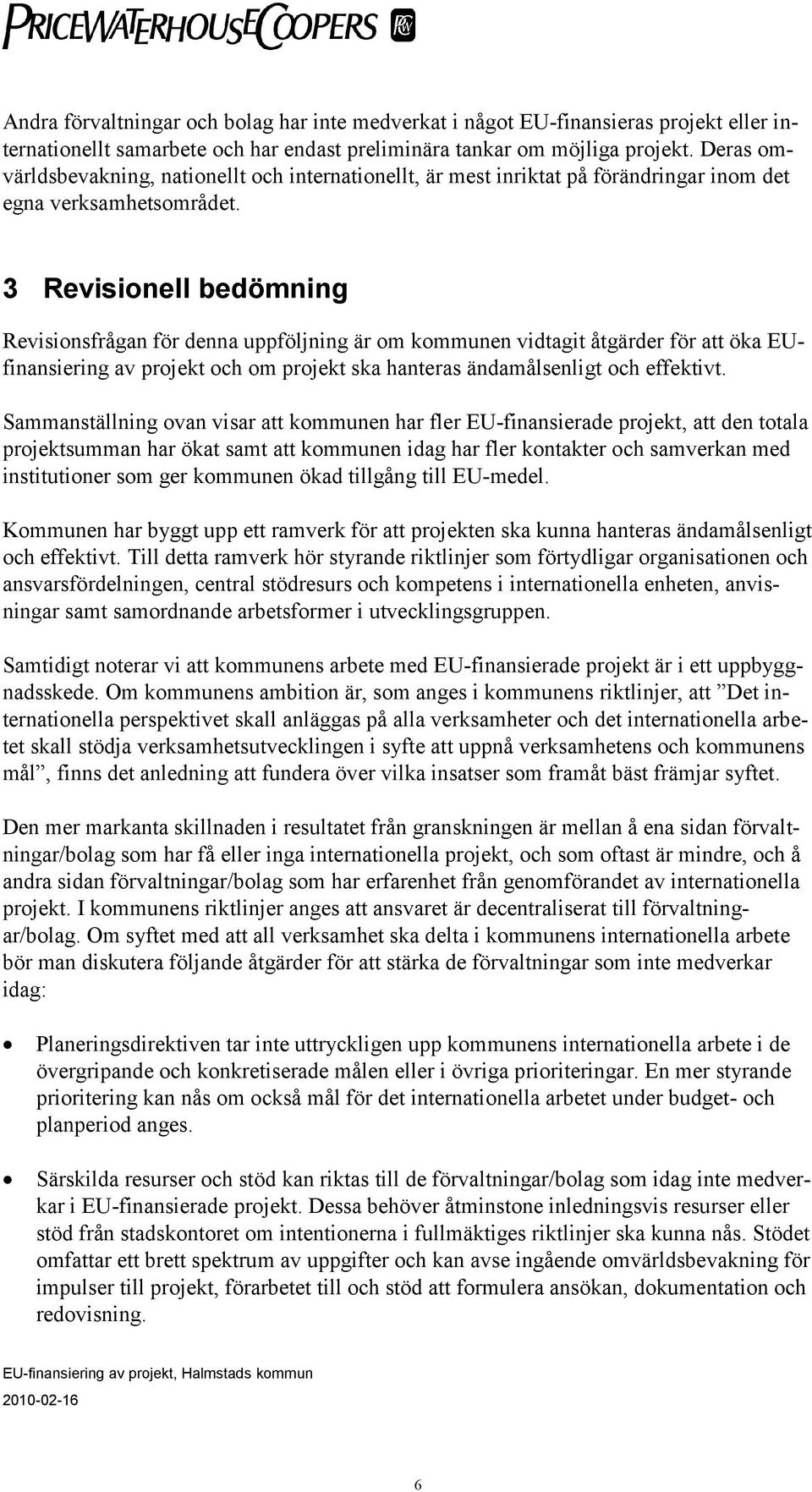 3 Revisionell bedömning Revisionsfrågan för denna uppföljning är om kommunen vidtagit åtgärder för att öka EUfinansiering av projekt och om projekt ska hanteras ändamålsenligt och effektivt.