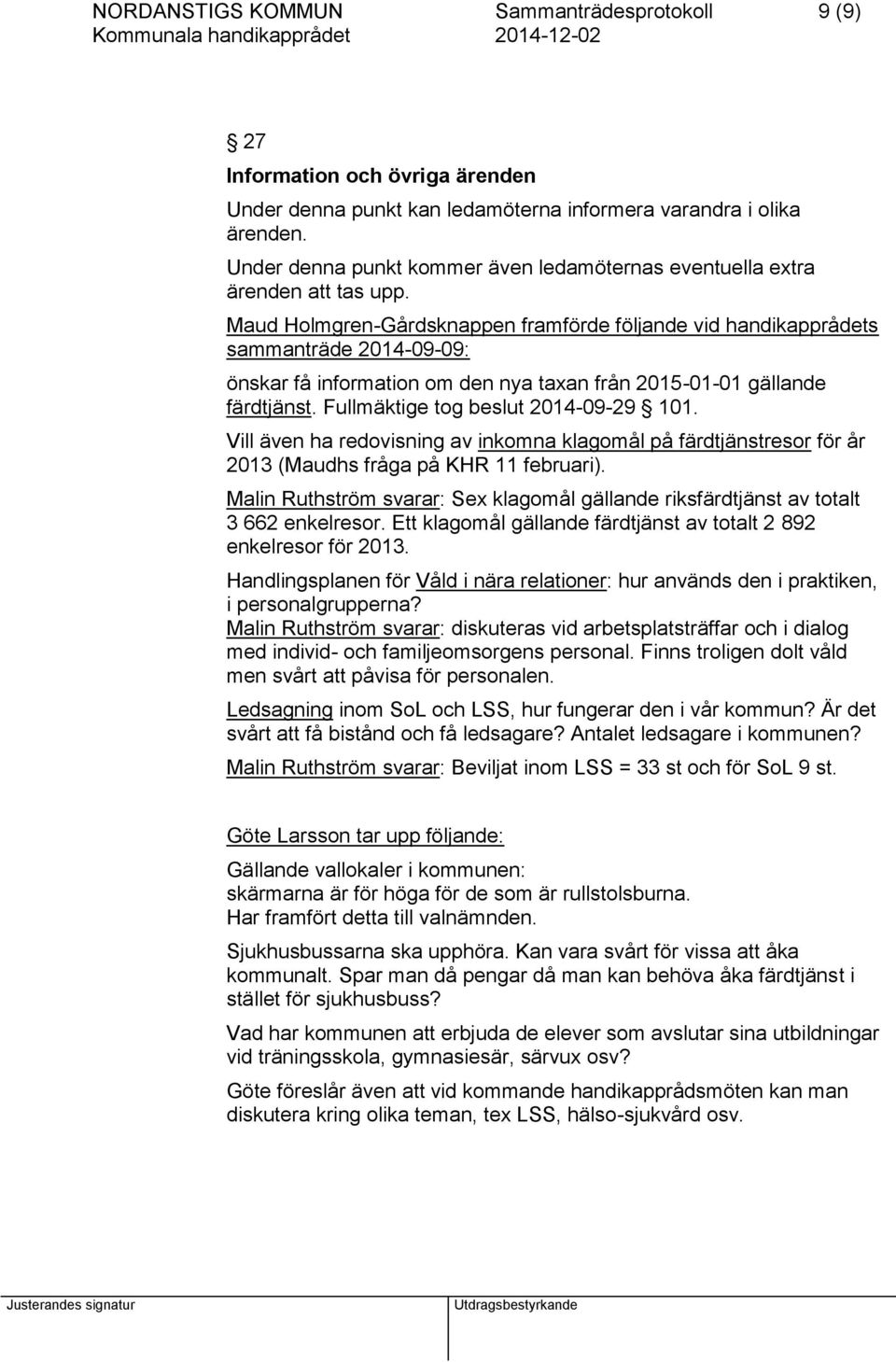 Maud Holmgren-Gårdsknappen framförde följande vid handikapprådets sammanträde 2014-09-09: önskar få information om den nya taxan från 2015-01-01 gällande färdtjänst.