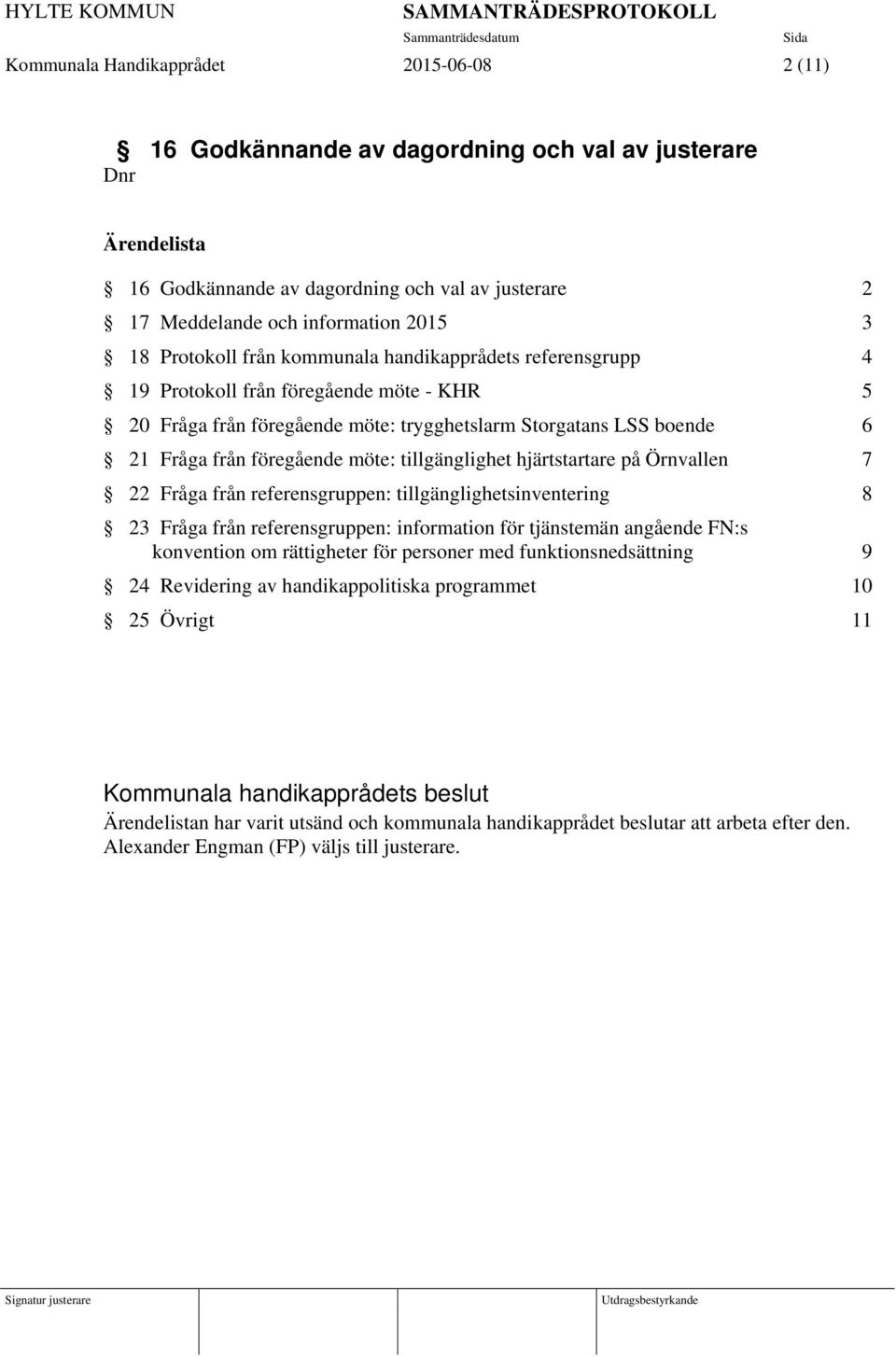 tillgänglighet hjärtstartare på Örnvallen 7 22 Fråga från referensgruppen: tillgänglighetsinventering 8 23 Fråga från referensgruppen: information för tjänstemän angående FN:s konvention om