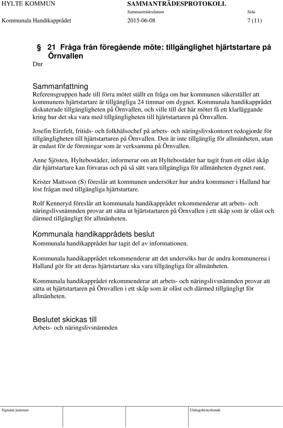 Kommunala handikapprådet diskuterade tillgängligheten på Örnvallen, och ville till det här mötet få ett klarläggande kring hur det ska vara med tillgängligheten till hjärtstartaren på Örnvallen.