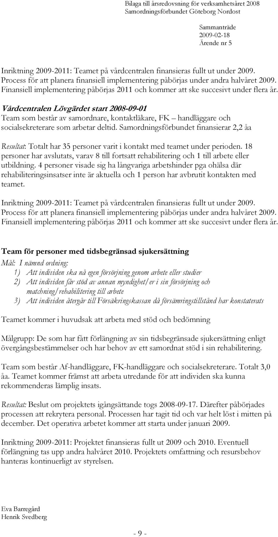 Vårdcentralen Lövgärdet start 2008-09-01 Team som består av samordnare, kontaktläkare, FK handläggare och socialsekreterare som arbetar deltid.