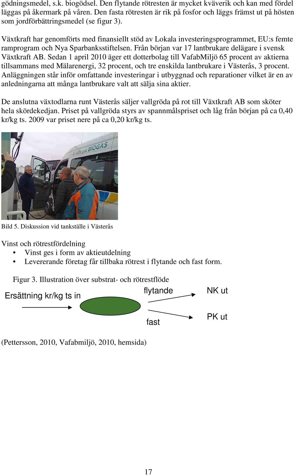 Växtkraft har genomförts med finansiellt stöd av Lokala investeringsprogrammet, EU:s femte ramprogram och Nya Sparbanksstiftelsen. Från början var 17 lantbrukare delägare i svensk Växtkraft AB.