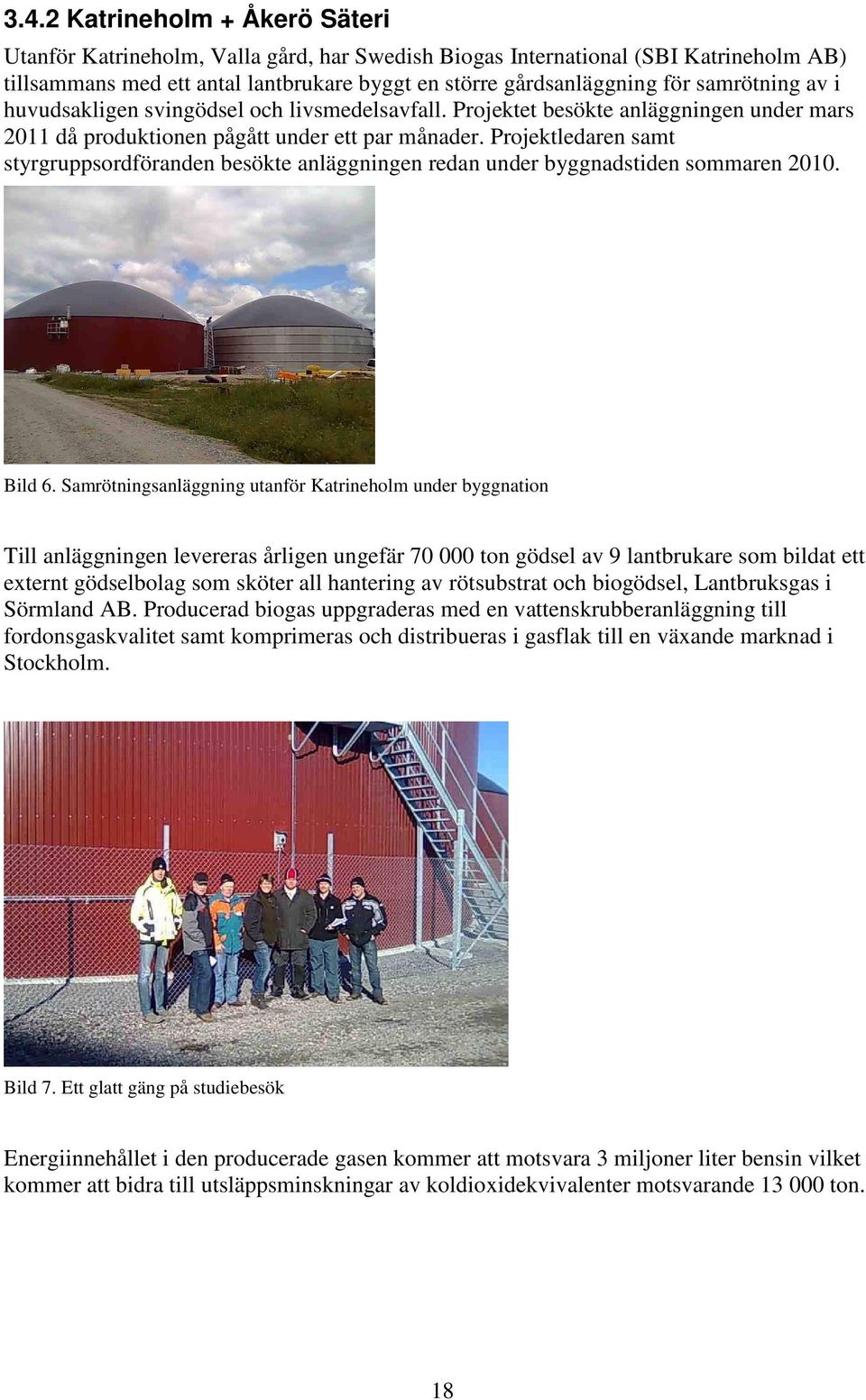 Projektledaren samt styrgruppsordföranden besökte anläggningen redan under byggnadstiden sommaren 2010. Bild 6.