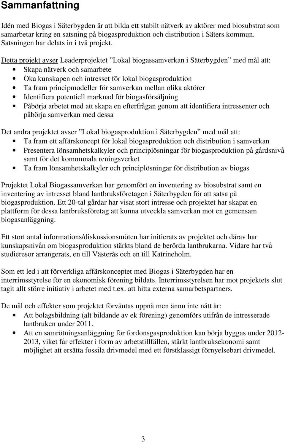 Detta projekt avser Leaderprojektet Lokal biogassamverkan i Säterbygden med mål att: Skapa nätverk och samarbete Öka kunskapen och intresset för lokal biogasproduktion Ta fram principmodeller för