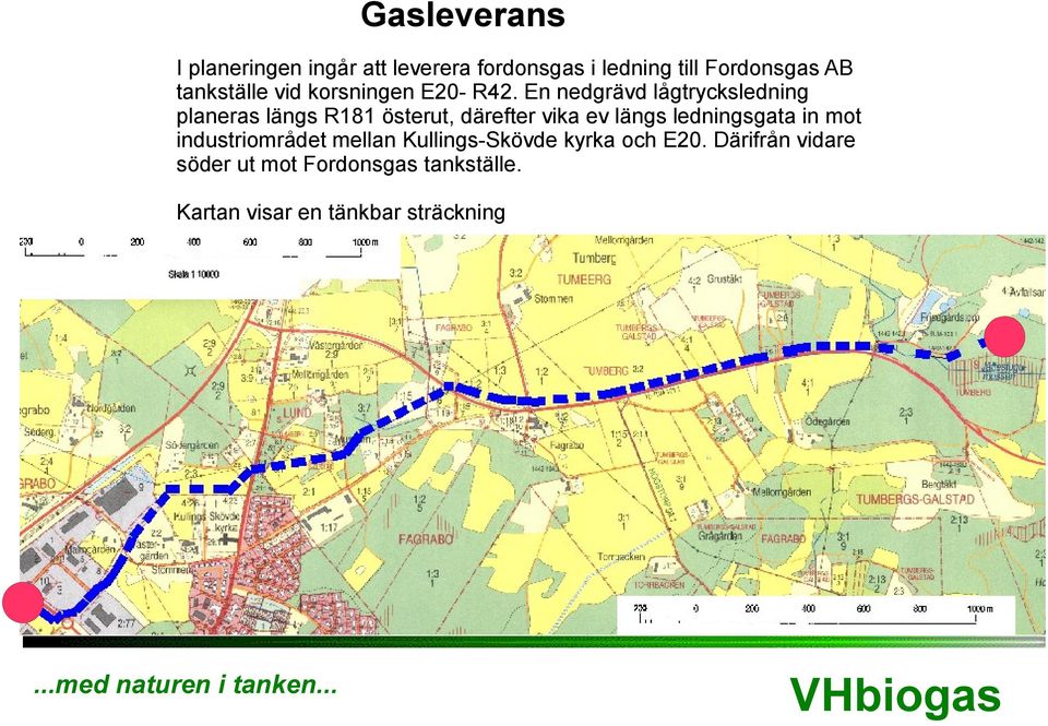 En nedgrävd lågtrycksledning planeras längs R181 österut, därefter vika ev längs