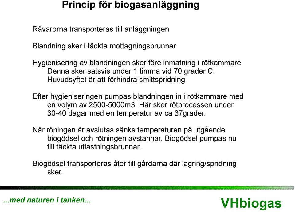 Huvudsyftet är att förhindra smittspridning Efter hygieniseringen pumpas blandningen in i rötkammare med en volym av 2500-5000m3.