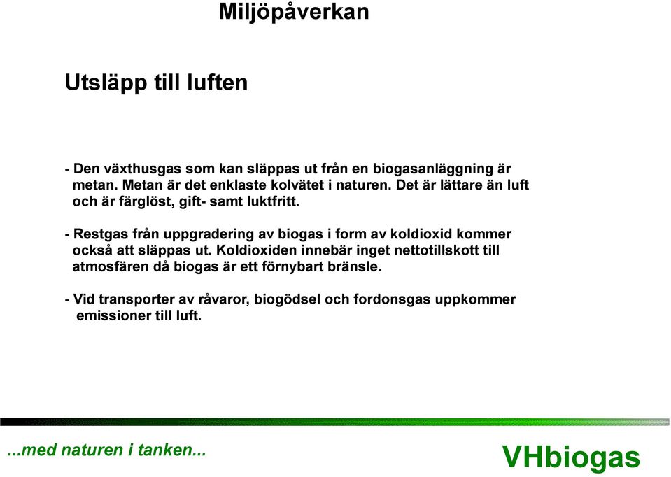 - Restgas från uppgradering av biogas i form av koldioxid kommer också att släppas ut.