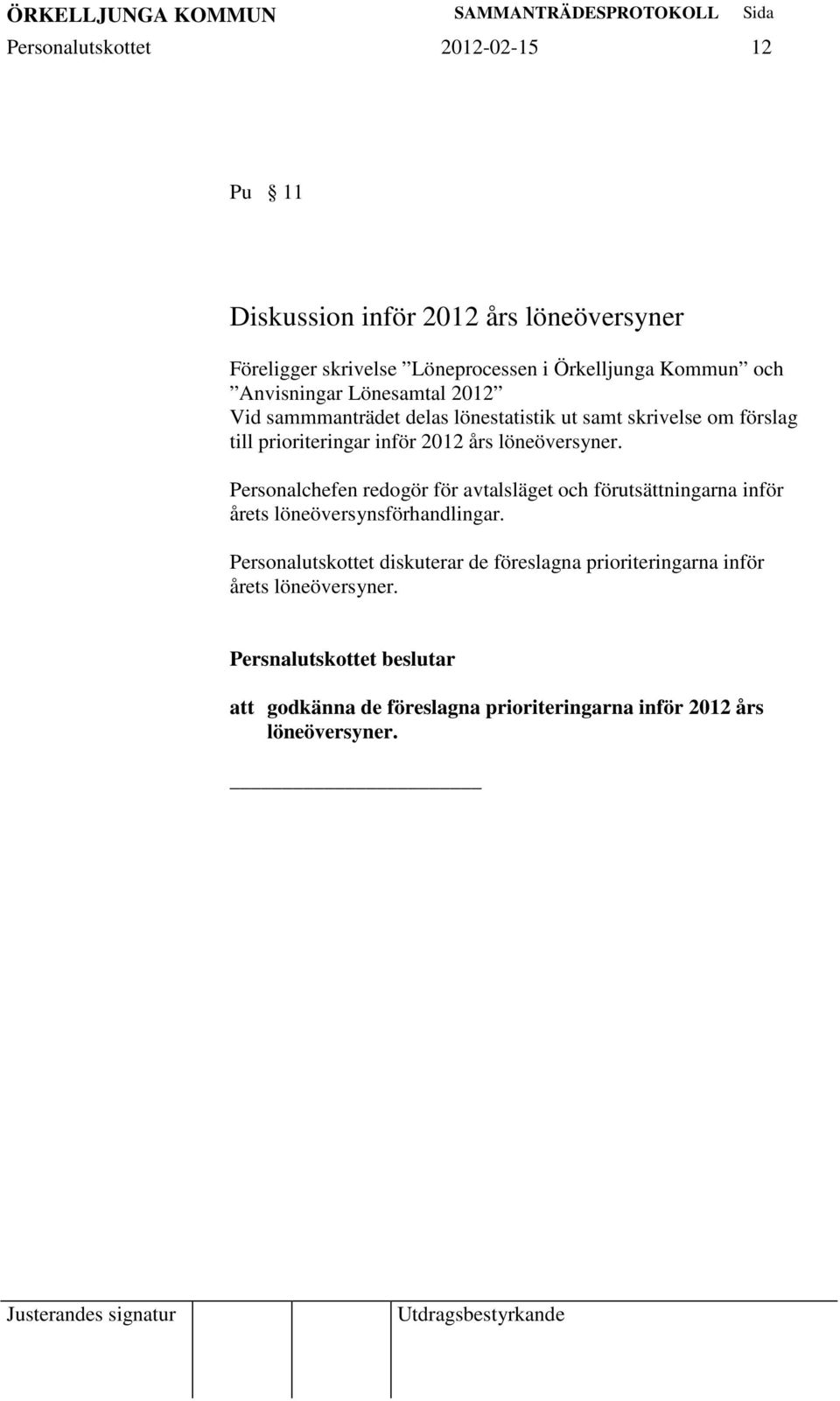 löneöversyner. Personalchefen redogör för avtalsläget och förutsättningarna inför årets löneöversynsförhandlingar.