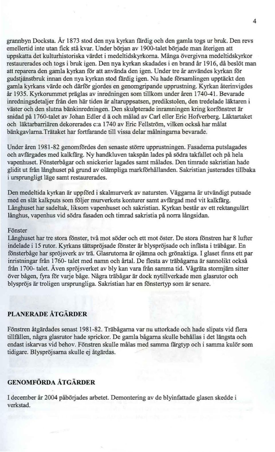 Den nya kyrkan skadades i en brand år 1916. då beslöt man att reparera den gamla kyrkan for att använda den igen. Under tre är användes kyrkan for gudstjänstbruk innan den nya kyrkan stod fårdig igen.