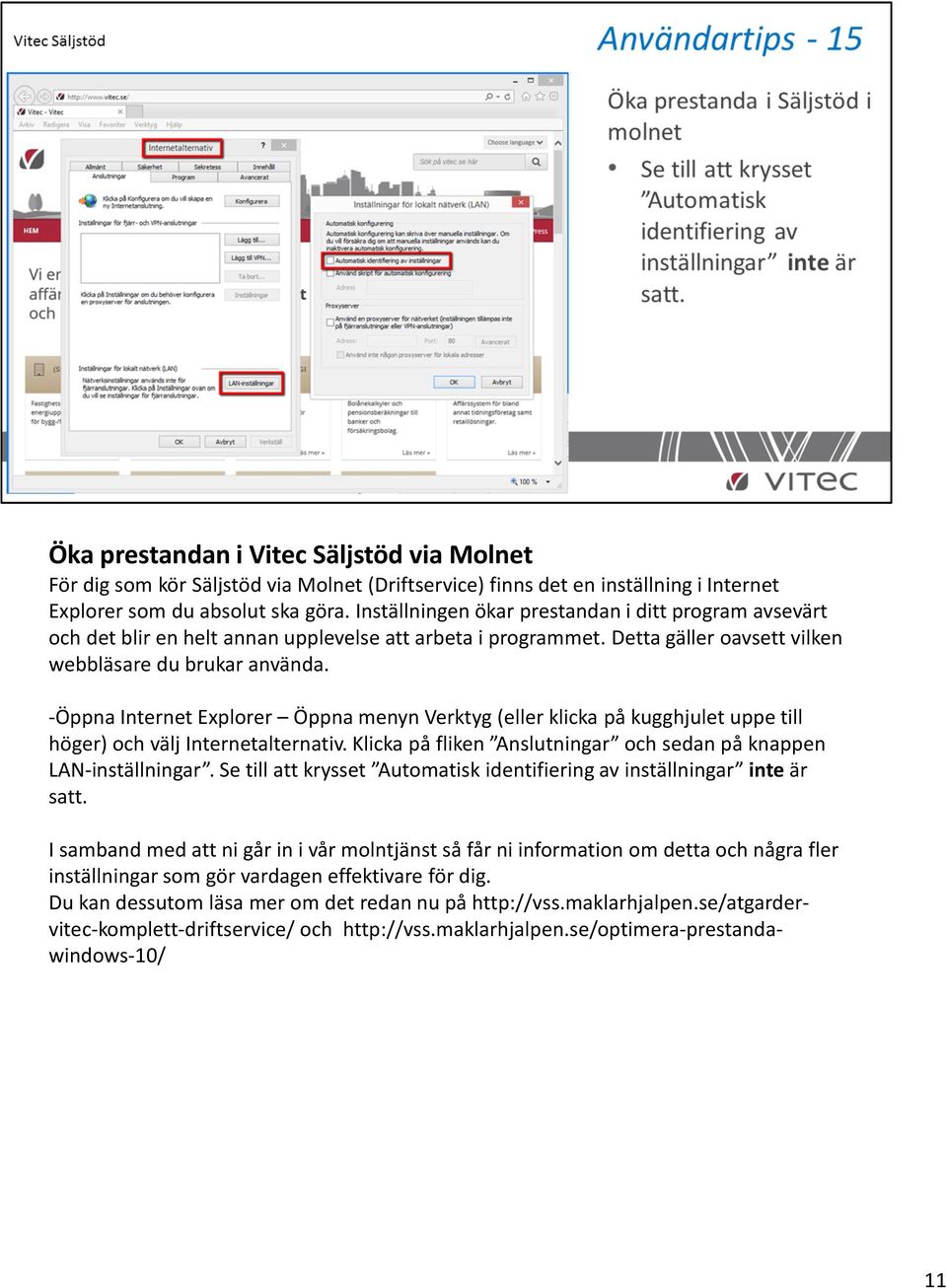 -Öppna Internet Explorer Öppna menyn Verktyg (eller klicka på kugghjulet uppe till höger) och välj Internetalternativ. Klicka på fliken Anslutningar och sedan på knappen LAN-inställningar.