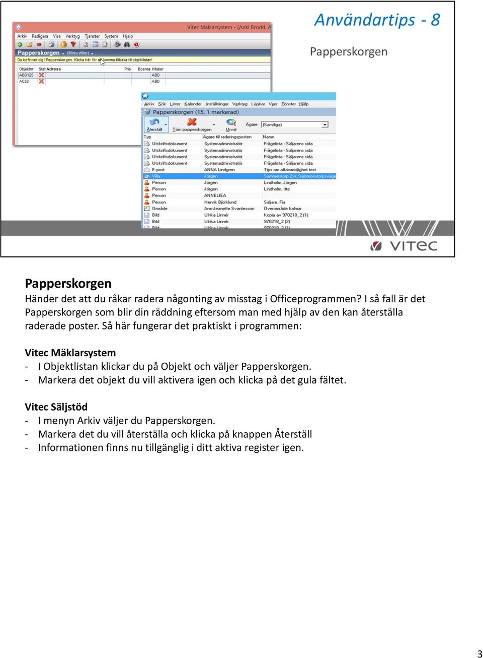 Så här fungerar det praktiskt i programmen: Vitec Mäklarsystem - I Objektlistan klickar du på Objekt och väljer Papperskorgen.