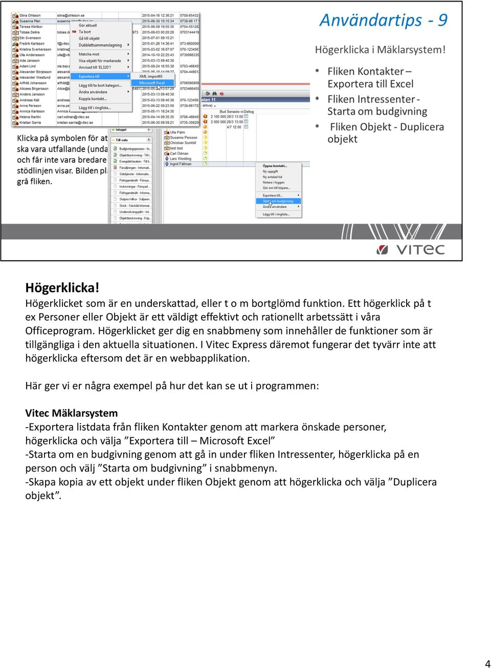 I Vitec Express däremot fungerar det tyvärr inte att högerklicka eftersom det är en webbapplikation.