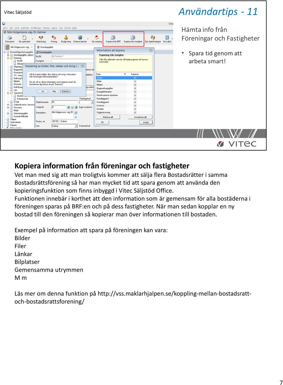 Funktionen innebär i korthet att den information som är gemensam för alla bostäderna i föreningen sparas på BRF:enoch på dess fastigheter.