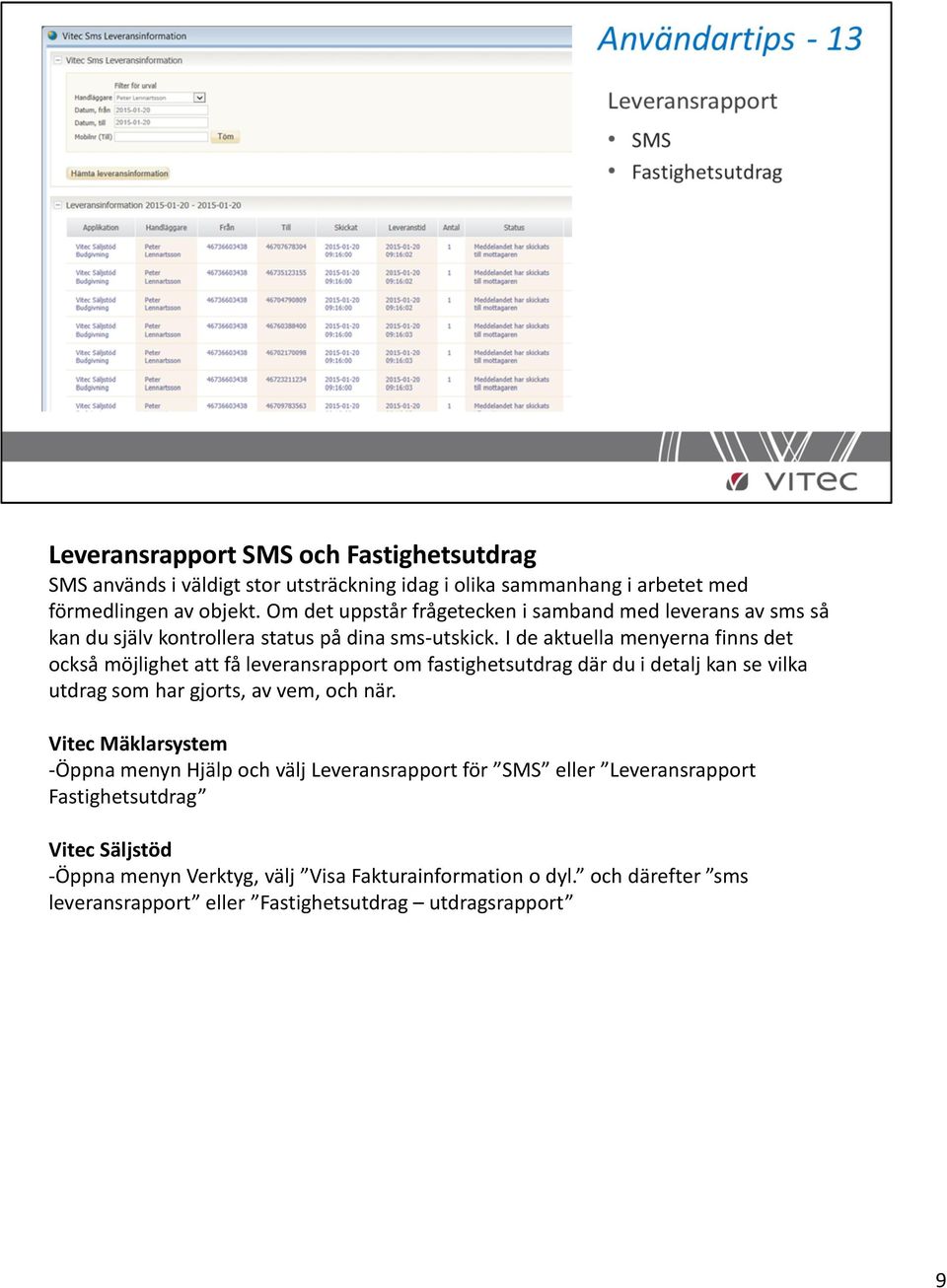 I de aktuella menyerna finns det också möjlighet att få leveransrapport om fastighetsutdrag där du i detalj kan se vilka utdrag som har gjorts, av vem, och när.