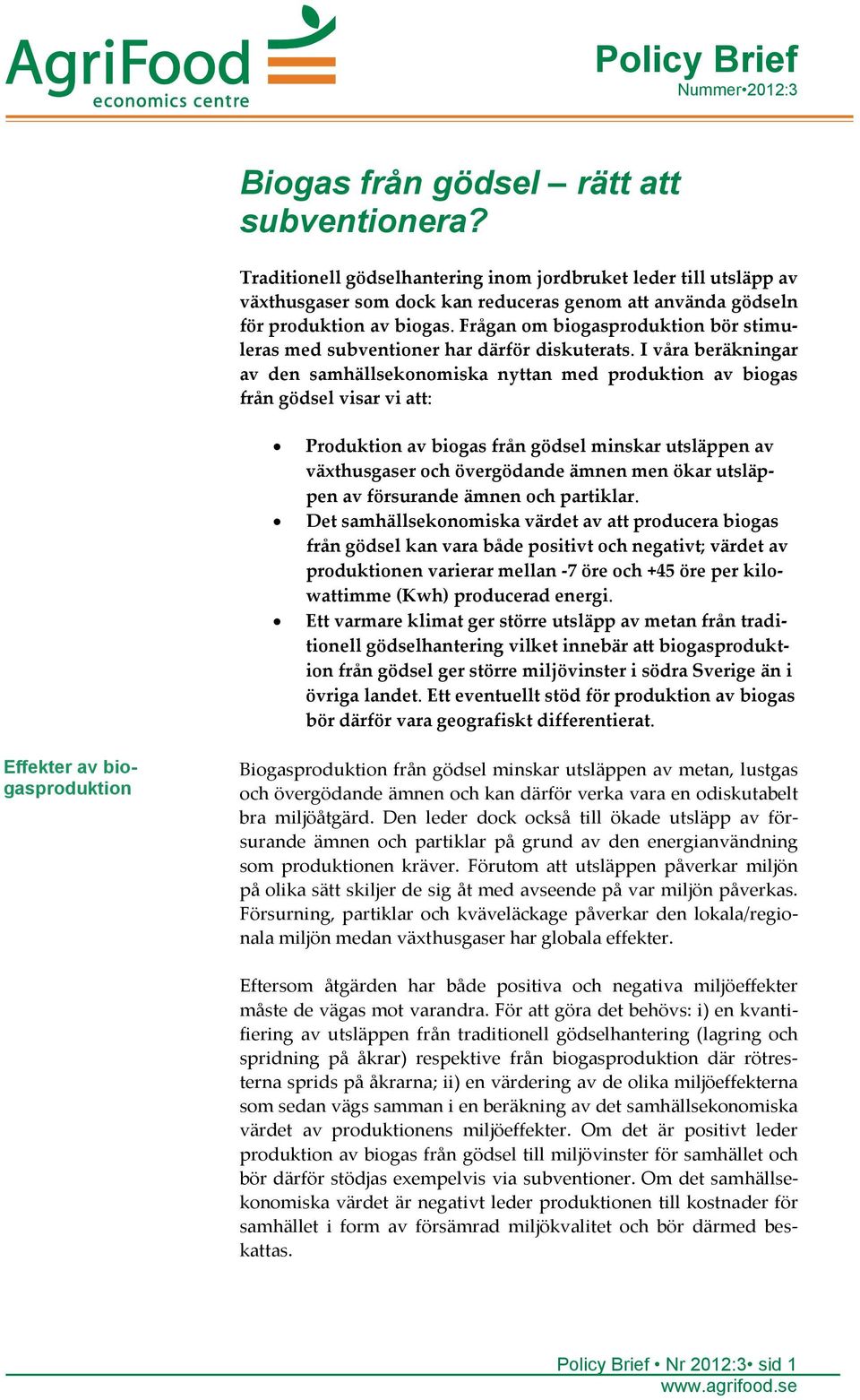 Frågan om biogasproduktion bör stimuleras med subventioner har därför diskuterats.