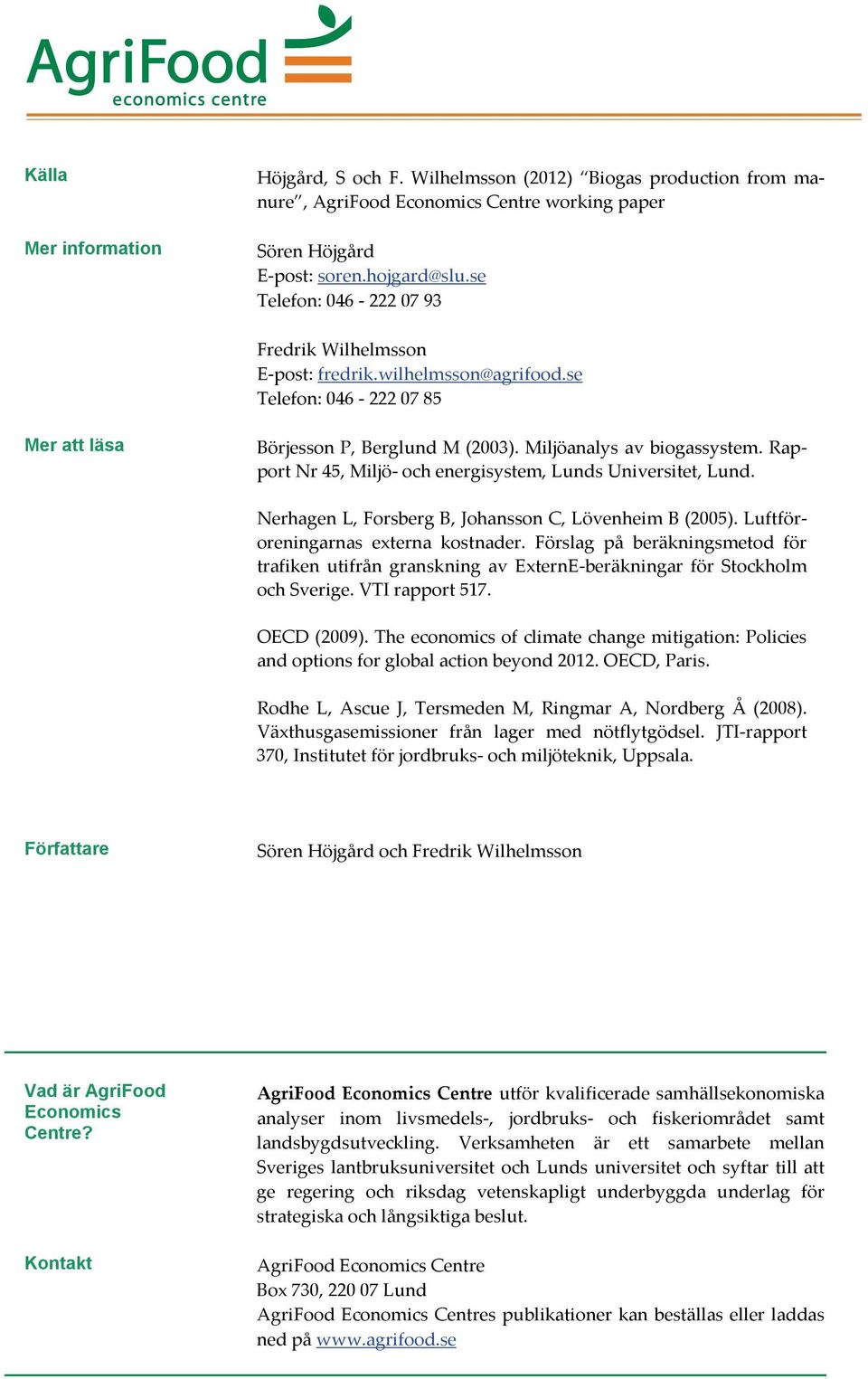 Rapport Nr 45, Miljö- och energisystem, Lunds Universitet, Lund. Nerhagen L, Forsberg B, Johansson C, Lövenheim B (2005). Luftföroreningarnas externa kostnader.