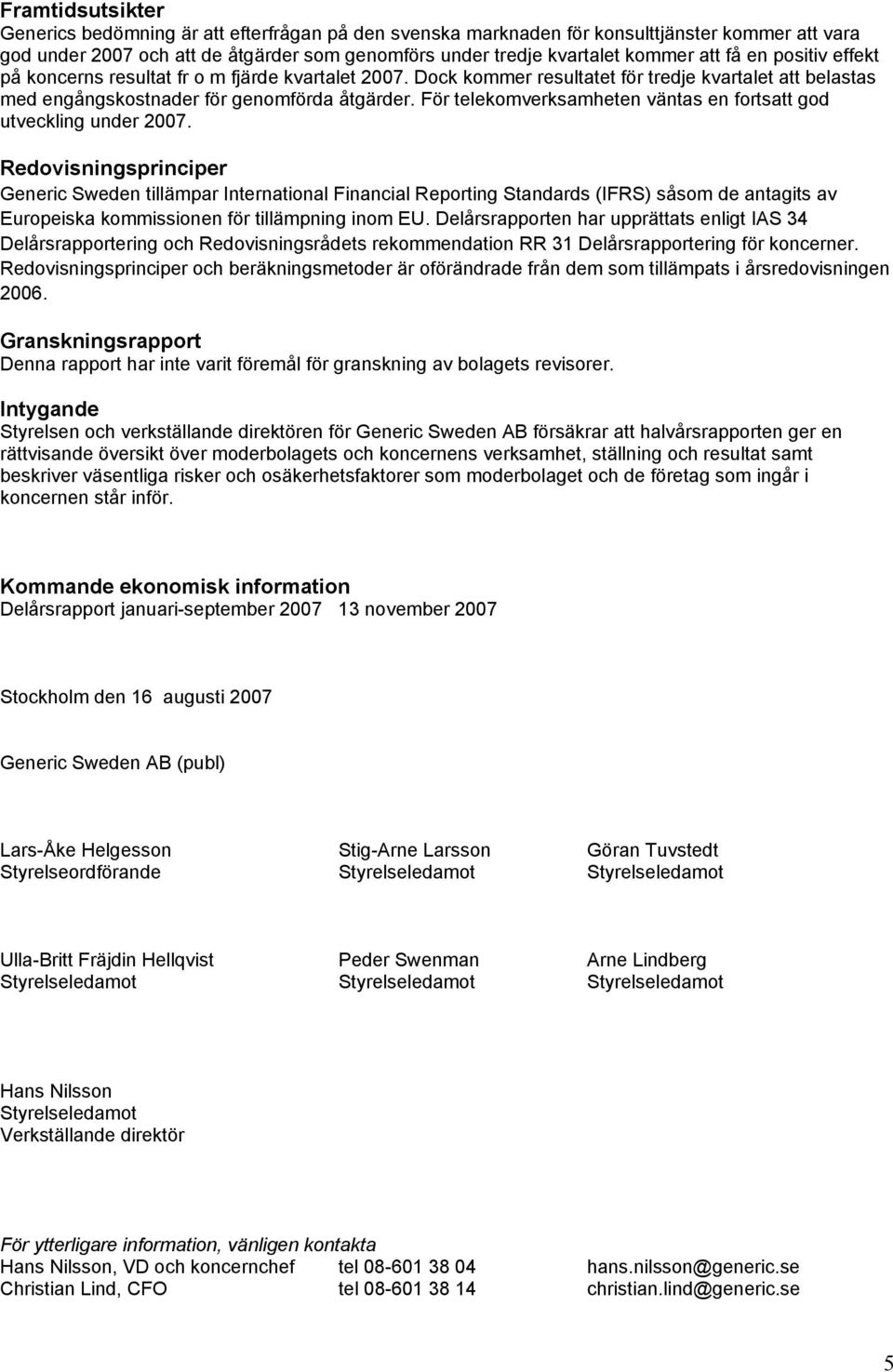 För telekomverksamheten väntas en fortsatt god utveckling under 2007.