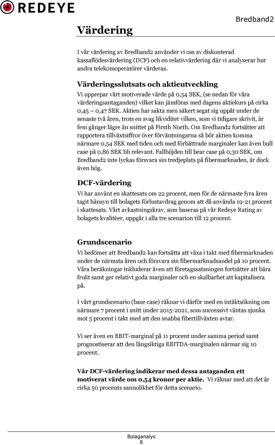 Aktien har sakta men säkert segat sig uppåt under de senaste två åren, trots en svag likviditet vilken, som vi tidigare skrivit, är fem gånger lägre än snittet på Firsth North.