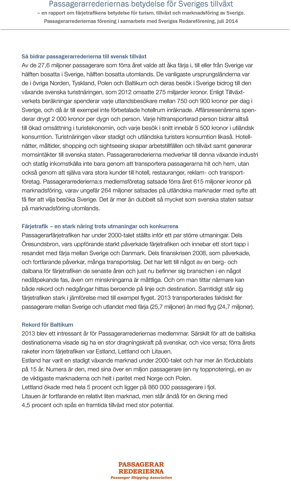 De vanligaste ursprungsländerna var de i övriga Norden, Tyskland, Polen och Baltikum och deras besök i Sverige bidrog till den växande svenska turistnäringen, som 2012 omsatte 275 miljarder kronor.