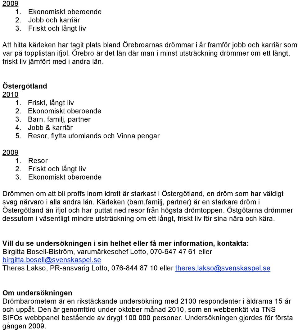 Friskt och långt liv 3. Ekonomiskt oberoende Drömmen om att bli proffs inom idrott är starkast i Östergötland, en dröm som har väldigt svag närvaro i alla andra län.