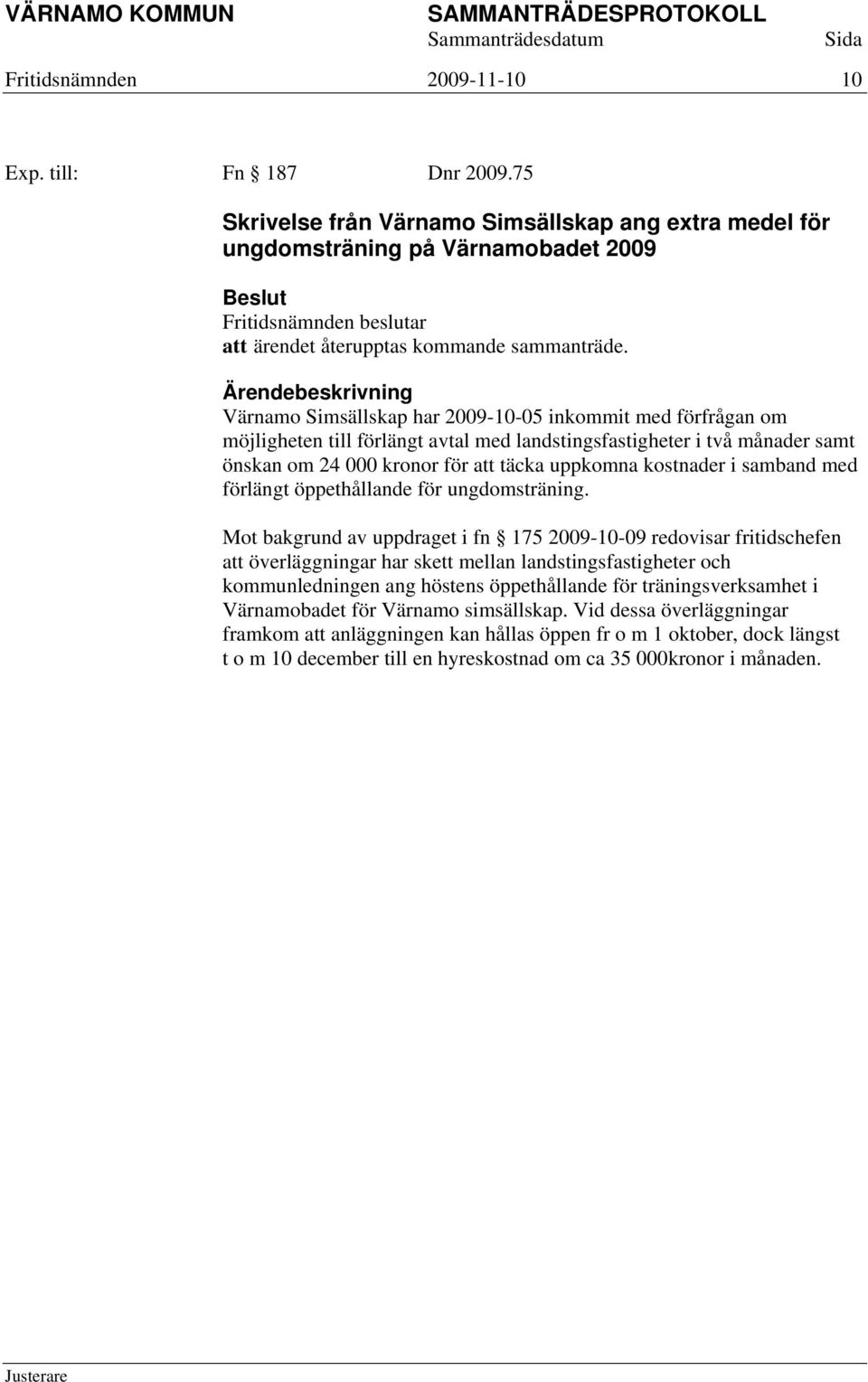 landstingsfastigheter i två månader samt önskan om 24 000 kronor för att täcka uppkomna kostnader i samband med förlängt öppethållande för ungdomsträning.