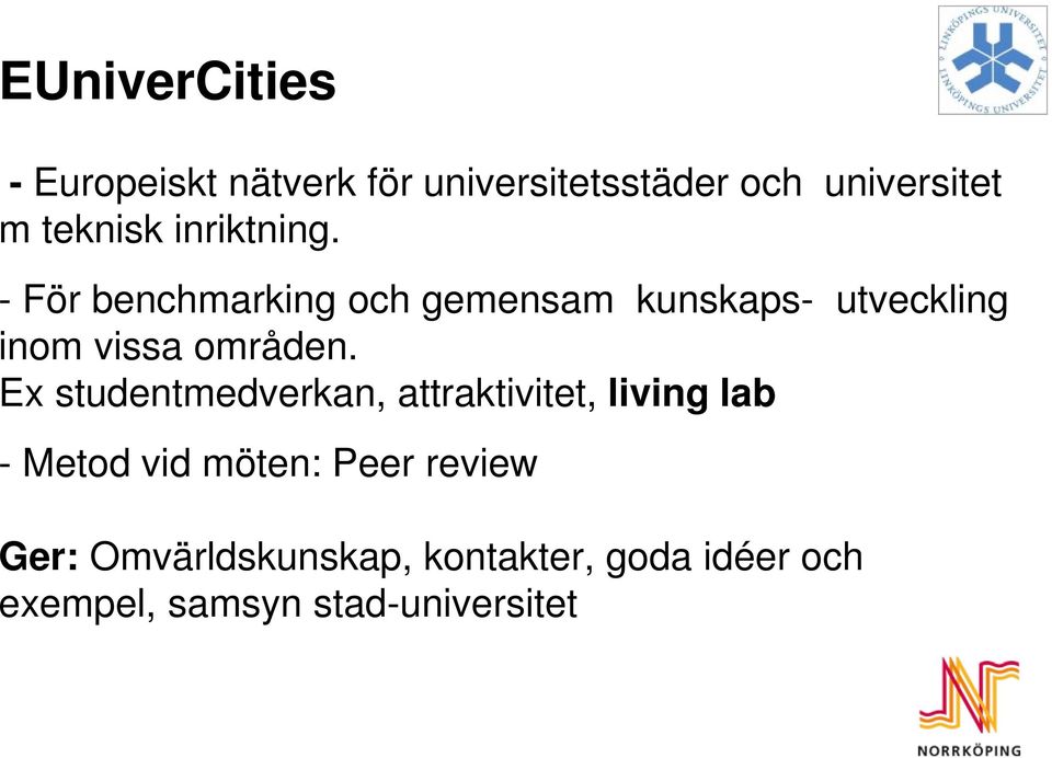 - För benchmarking och gemensam kunskaps- utveckling inom vissa områden.