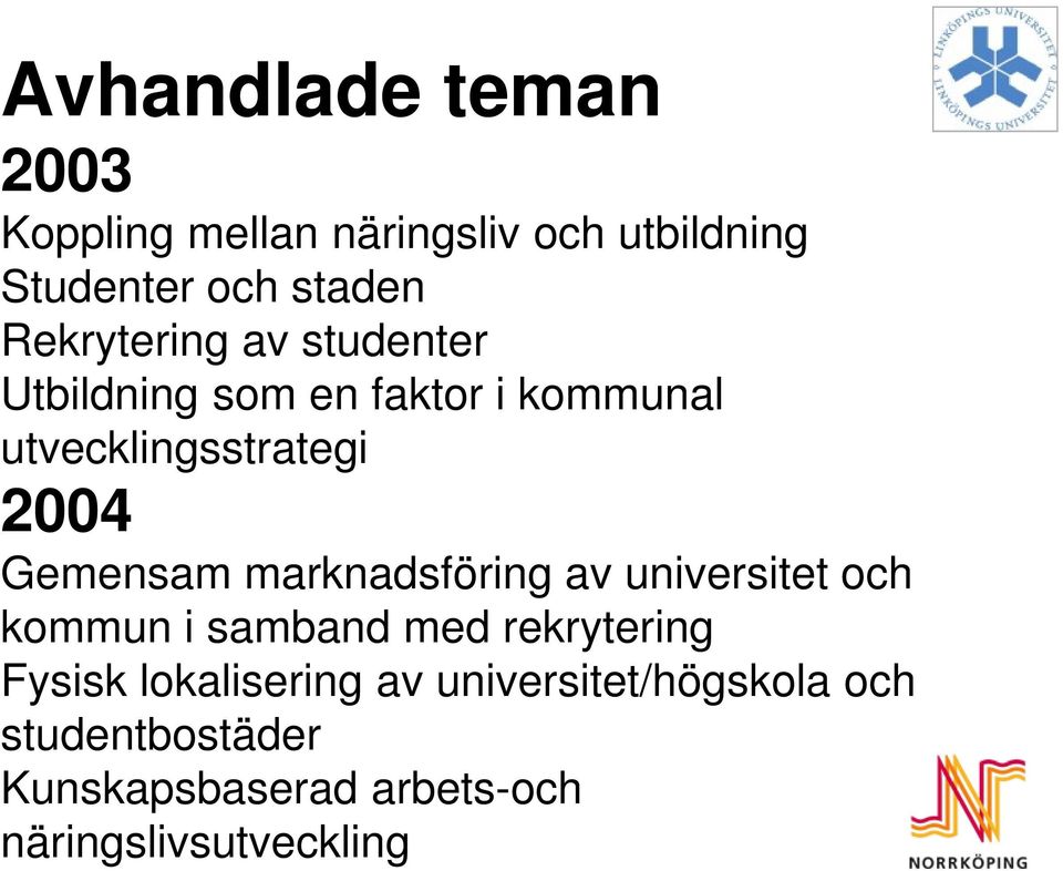 Gemensam marknadsföring av universitet och kommun i samband med rekrytering Fysisk