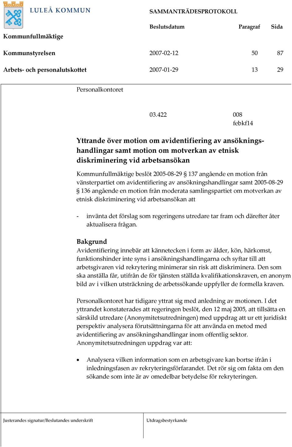 vänsterpartiet om avidentifiering av ansökningshandlingar samt 2005-08-29 136 angående en motion från moderata samlingspartiet om motverkan av etnisk diskriminering vid arbetsansökan att - invänta