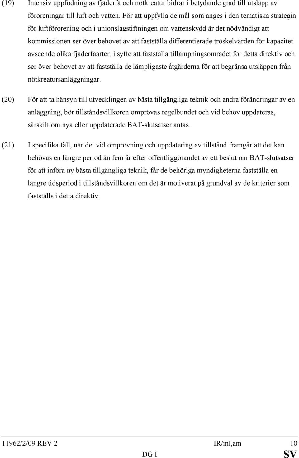 differentierade tröskelvärden för kapacitet avseende olika fjäderfäarter, i syfte att fastställa tillämpningsområdet för detta direktiv och ser över behovet av att fastställa de lämpligaste