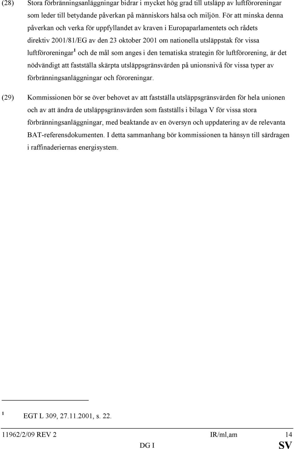 och de mål som anges i den tematiska strategin för luftförorening, är det nödvändigt att fastställa skärpta utsläppsgränsvärden på unionsnivå för vissa typer av förbränningsanläggningar och