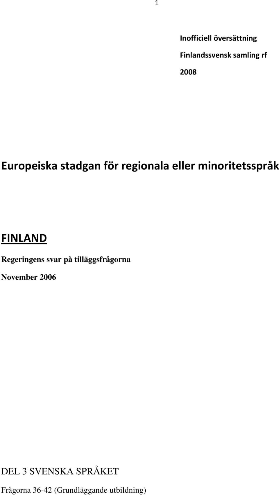 FINLAND Regeringens svar på tilläggsfrågorna November 2006