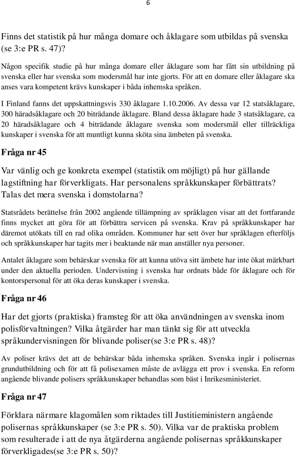 För att en domare eller åklagare ska anses vara kompetent krävs kunskaper i båda inhemska språken. I Finland fanns det uppskattningsvis 330 åklagare 1.10.2006.