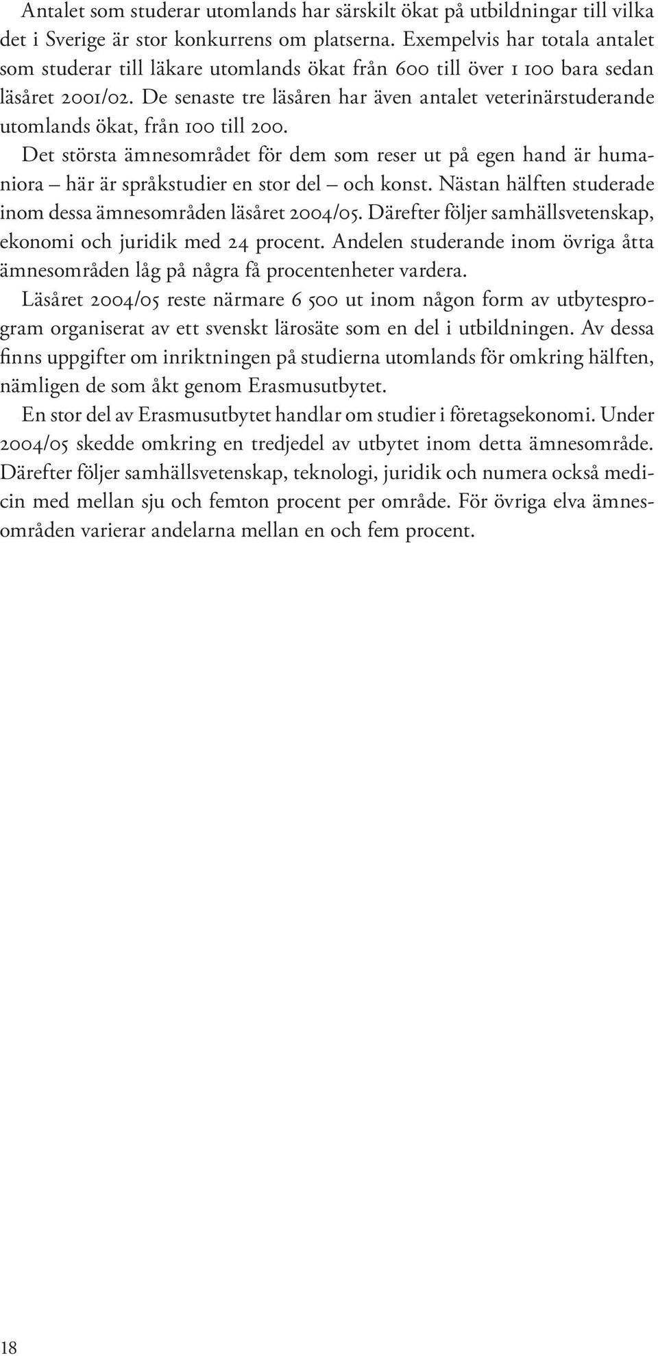 De senaste tre läsåren har även antalet veterinärstuderande utomlands ökat, från 100 till 200.