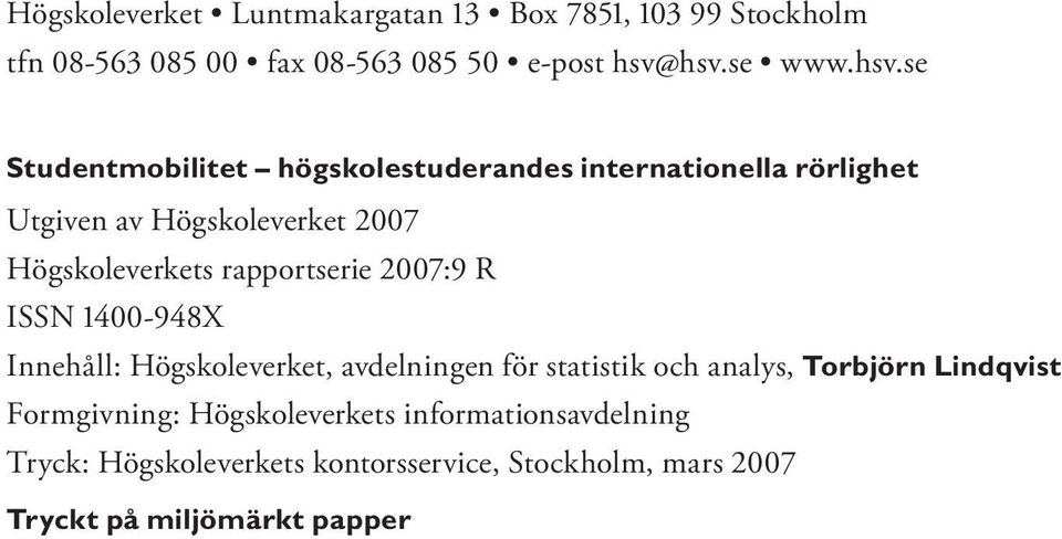 Högskoleverkets rapportserie 2007:9 R ISSN 1400-948X Innehåll: Högskoleverket, avdelningen för statistik och analys,