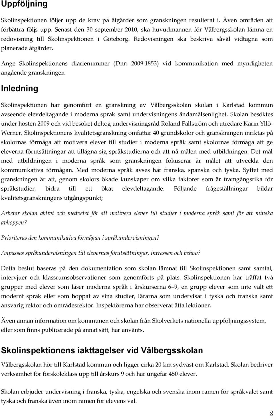 Ange Skolinspektionens diarienummer (Dnr: 2009:1853) vid kommunikation med myndigheten angående granskningen Inledning Skolinspektionen har genomfört en granskning av Vålbergsskolan skolan i Karlstad