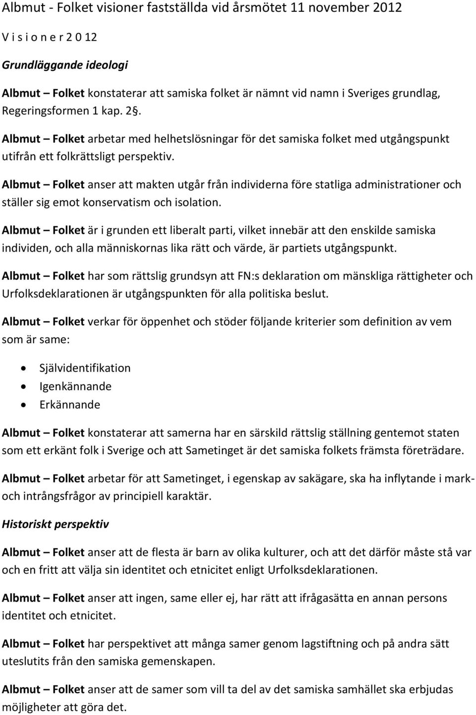 Albmut Folket anser att makten utgår från individerna före statliga administrationer och ställer sig emot konservatism och isolation.