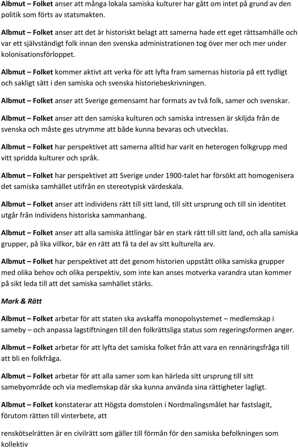 kolonisationsförloppet. Albmut Folket kommer aktivt att verka för att lyfta fram samernas historia på ett tydligt och sakligt sätt i den samiska och svenska historiebeskrivningen.