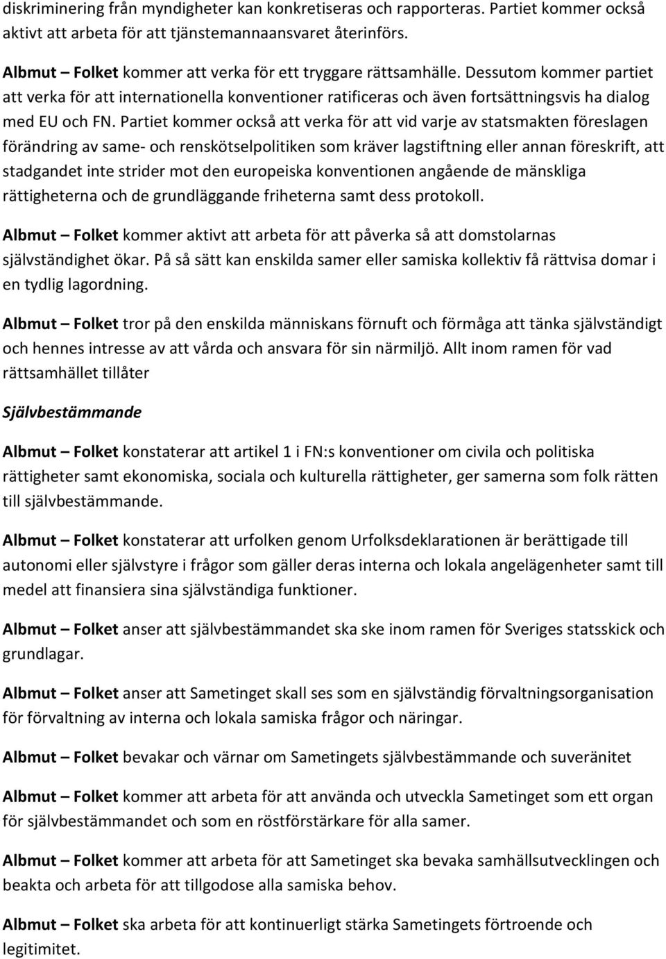 Partiet kommer också att verka för att vid varje av statsmakten föreslagen förändring av same- och renskötselpolitiken som kräver lagstiftning eller annan föreskrift, att stadgandet inte strider mot