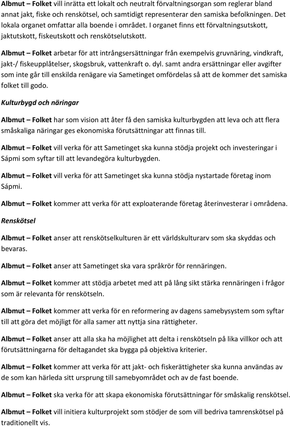 Albmut Folket arbetar för att intrångsersättningar från exempelvis gruvnäring, vindkraft, jakt-/ fiskeupplåtelser, skogsbruk, vattenkraft o. dyl.