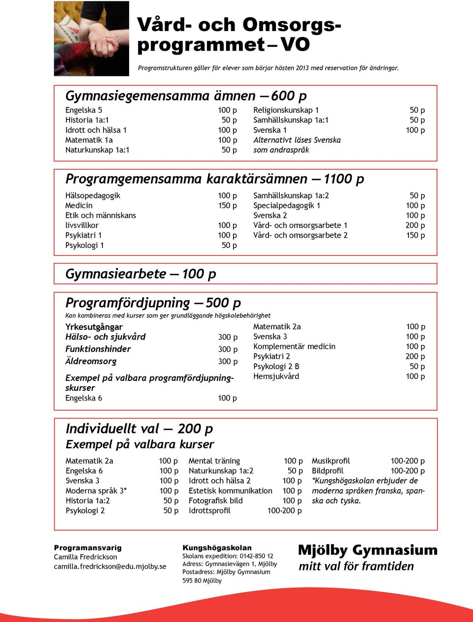 Programgemensamma karaktärsämnen 1 Hälsopedagogik Samhällskunskap 1a:2 Medicin 1 Specialpedagogik 1 Etik och människans livsvillkor Svenska 2 Vård- och omsorgsarbete 1 Psykiatri 1 Vård- och