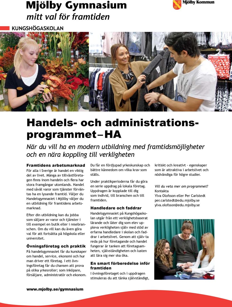 Väljer du Handelsgymnasiet i Mjölby väljer du en utbildning för framtidens arbetsmarknad.