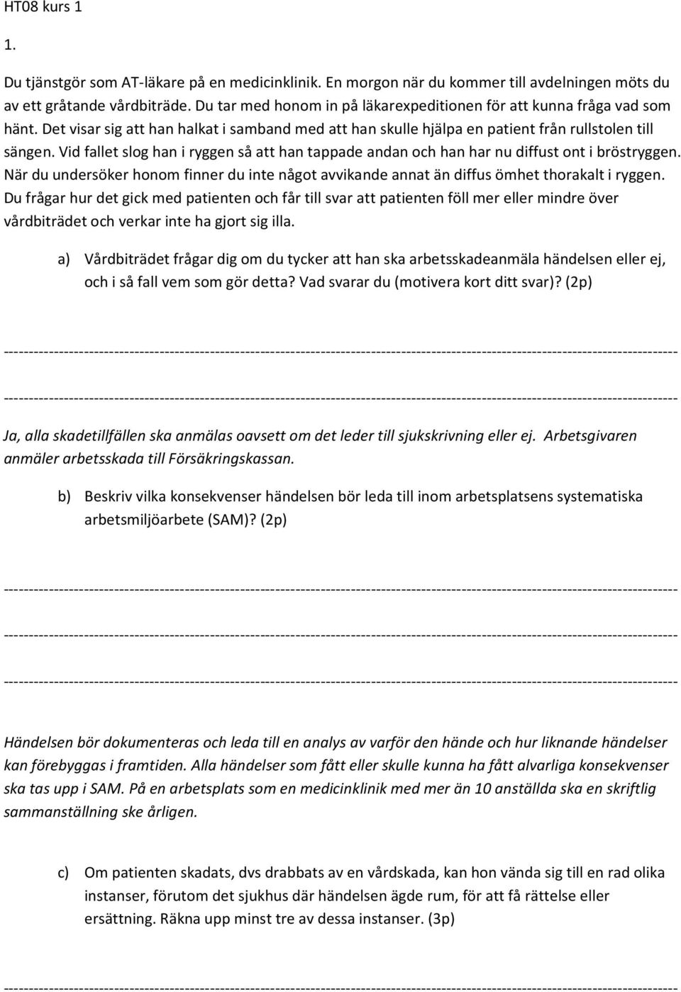 Vid fallet slog han i ryggen så att han tappade andan och han har nu diffust ont i bröstryggen. När du undersöker honom finner du inte något avvikande annat än diffus ömhet thorakalt i ryggen.