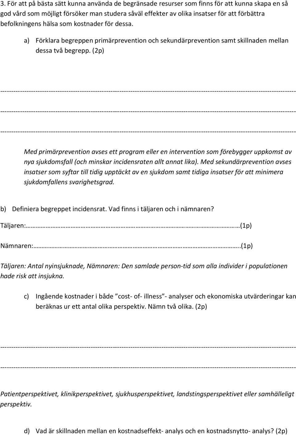 (2p) Med primärprevention avses ett program eller en intervention som förebygger uppkomst av nya sjukdomsfall (och minskar incidensraten allt annat lika).