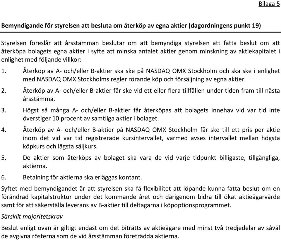 Återköp av A- och/eller B-aktier ska ske på NASDAQ OMX Stockholm och ska ske i enlighet med NASDAQ OMX Stockholms regler rörande köp och försäljning av egna aktier. 2.