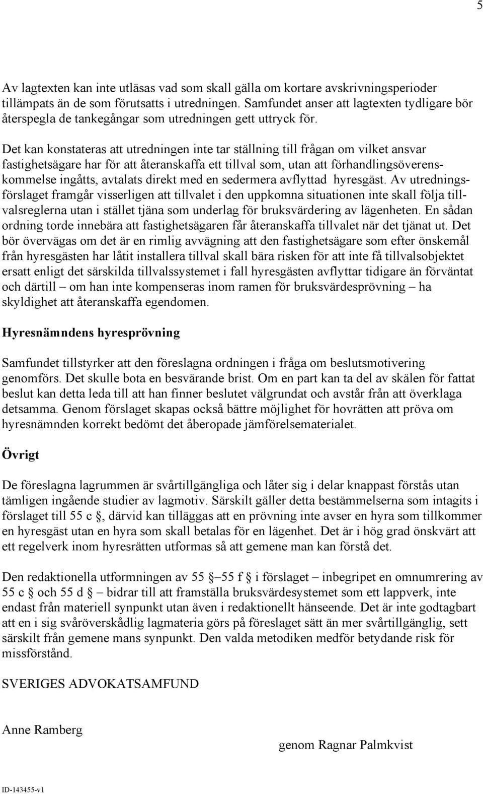 Det kan konstateras att utredningen inte tar ställning till frågan om vilket ansvar fastighetsägare har för att återanskaffa ett tillval som, utan att förhandlingsöverenskommelse ingåtts, avtalats