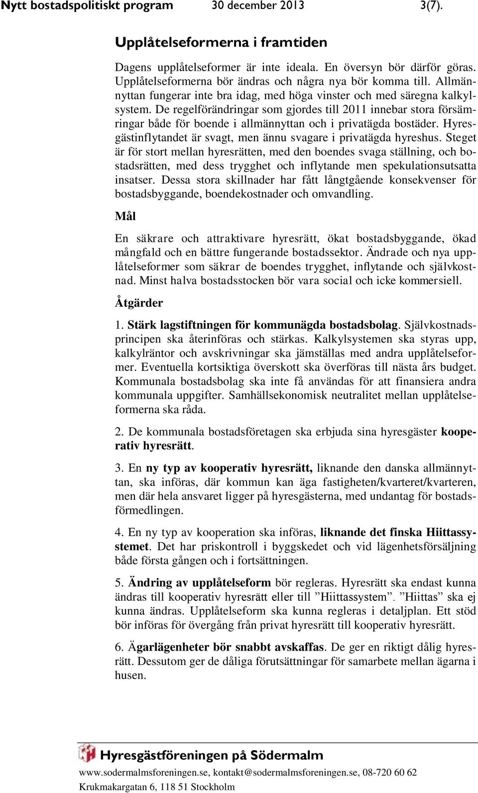 De regelförändringar som gjordes till 2011 innebar stora försämringar både för boende i allmännyttan och i privatägda bostäder. Hyresgästinflytandet är svagt, men ännu svagare i privatägda hyreshus.