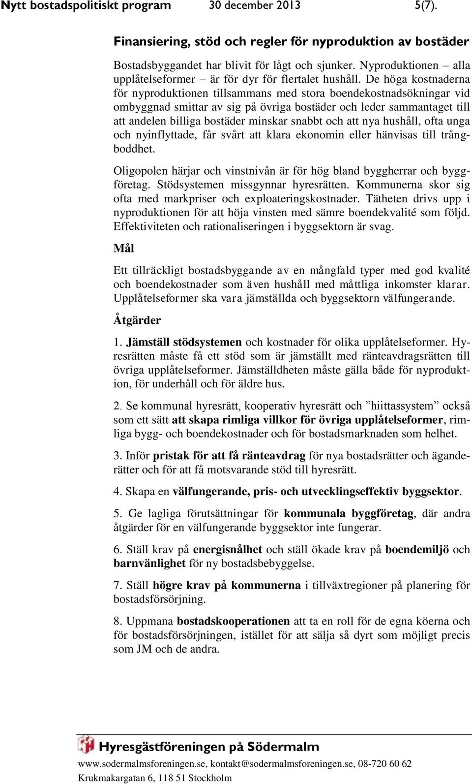 De höga kostnaderna för nyproduktionen tillsammans med stora boendekostnadsökningar vid ombyggnad smittar av sig på övriga bostäder och leder sammantaget till att andelen billiga bostäder minskar