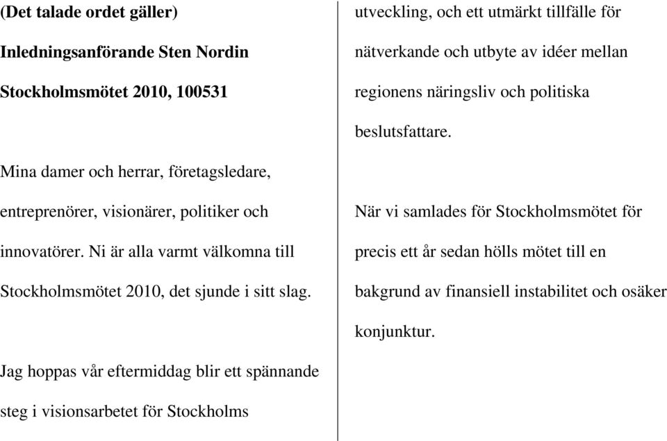 Mina damer och herrar, företagsledare, entreprenörer, visionärer, politiker och innovatörer.