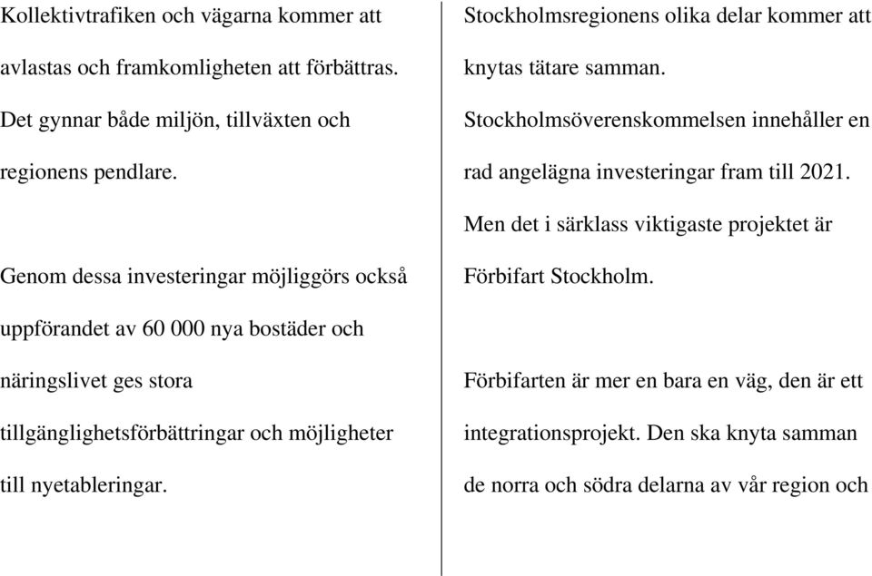 Men det i särklass viktigaste projektet är Genom dessa investeringar möjliggörs också Förbifart Stockholm.