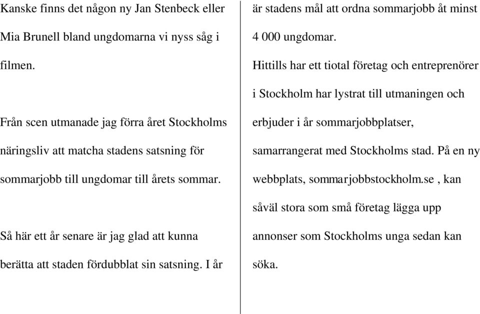 satsning för sommarjobb till ungdomar till årets sommar. erbjuder i år sommarjobbplatser, samarrangerat med Stockholms stad. På en ny webbplats, sommarjobbstockholm.